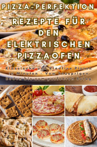 Title: Pizza-Perfektion: Rezepte für den Elektrischen Pizzaofen: Klassische und kreative Pizzen in Minuten - Vom knusprigen Boden bis zum perfekten Belag, Author: Frida Kochlust