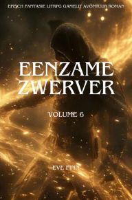 Title: Eenzame Zwerver:Een Episch Fantasie LitRPG GameLit Avontuur Roman(Volume 6), Author: Eve Finn