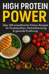 Title: High Protein Power: Über 200 eiweißreiche Fitness-Rezepte für Muskelaufbau, Fettverbrennung & gesunde Ernährung, Author: Klara Jansen