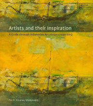 Title: Artists and Their Inspiration: A Guide through Indonesian Art, 1930-2015, Author: Helena Spanjaard
