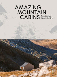 Title: Amazing Mountain Cabins: Architecture Worth the Hike, Author: Agata Toromanoff