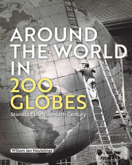 Title: Around the World in 200 Globes: Stories of the Twentieth Century, Author: Willem Jan Neutelings