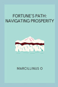 Title: Fortune's Path: Navigating Prosperity, Author: Marcillinus O