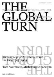 Title: The Global Turn: Six Journeys of Architecture and the City, 1945-1989, Author: Tom Avermaete