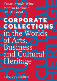 Title: Corporate Collections in the Worlds of Arts, Business and Cultural Heritage, Author: Arnold Witte