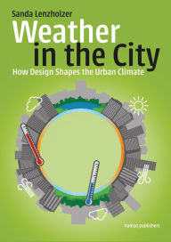 Title: Weather in the City: How Design Shapes the Urban Climate, Author: Sanda Lenzholzer