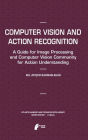 Computer Vision and Action Recognition: A Guide for Image Processing and Computer Vision Community for Action Understanding