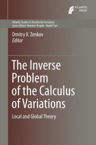 Title: The Inverse Problem of the Calculus of Variations: Local and Global Theory, Author: Dmitry V. Zenkov