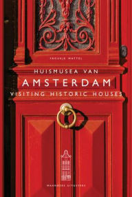 Title: Visiting Historic Houses in Amsterdam, Author: Froukje Wattel