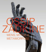 Title: Ossip Zadkine: Man, Myth & Metamorphosis, Author: Feico Hoekstra