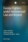 Foreign Fighters under International Law and Beyond