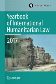 Title: Yearbook of International Humanitarian Law, Volume 20, 2017, Author: Terry D. Gill