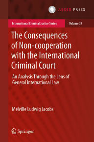 Title: The Consequences of Non-cooperation with the International Criminal Court: An Analysis Through the Lens of General International Law, Author: Melville Ludwig Jacobs