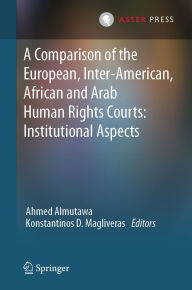 Title: A Comparison of the European, Inter-American, African and Arab Human Rights Courts: Institutional Aspects, Author: Ahmed Almutawa