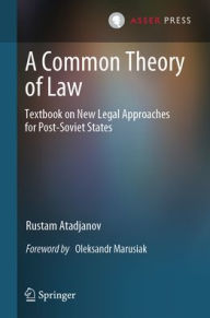 Title: A Common Theory of Law: Textbook on New Legal Approaches for Post-Soviet States, Author: Rustam Atadjanov