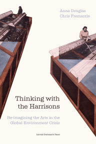 Title: Thinking with the Harrisons: Re-imagining the Arts in the Global Environment Crisis, Author: Anne Douglas