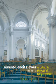 Title: Laurent-Benoît Dewez (1731-1812), Architect in the Age of Enlightenment: Designing for Government, Church, and Court in the Southern Low Countries, Author: Dirk Van de Vijver