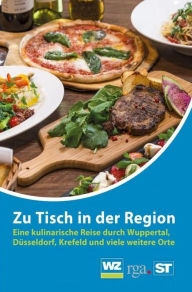 Title: Zu Tisch in der Region (eBook): Eine kulinarische Reise durch Wuppertal, Düsseldorf, Krefeld und viele weitere Orte, Author: Westdeutsche Zeitung