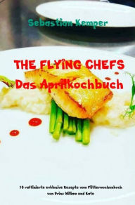 Title: THE FLYING CHEFS Das Aprilkochbuch: 10 raffinierte exklusive Rezepte vom Flitterwochenkoch von Prinz William und Kate, Author: Sebastian Kemper