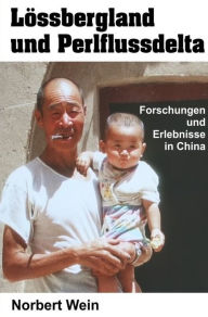 Title: Lössbergland und Perlflussdelta: Forschungen und Erlebnisse in China, Author: Norbert Wein