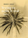 Trying To Make It Real Part 1 & 2: Bruno V. Roels