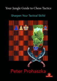 Title: Your Jungle Guide to Chess Tactics: Sharpen Your Tactical Skills, Author: Prohaszka