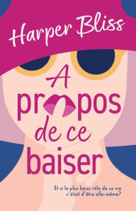 Title: A propos de ce baiser, Author: Harper Bliss