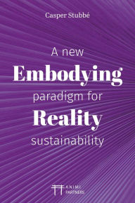 Title: Embodying Reality: A new paradigm for sustainability, Author: Casper Stubbé