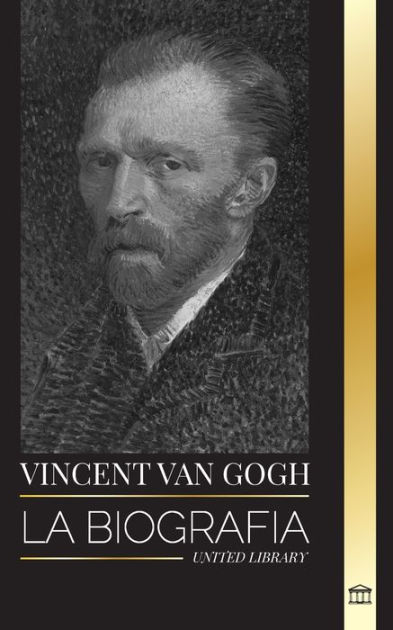 Vincent Van Gogh, un pintor atormentado e incomprendido