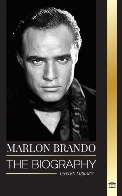 Marlon Brando The Biography And Life Of A Hollywood Contender And His Extraordinary Life By 3342