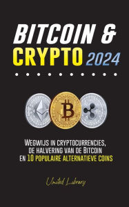 Title: Bitcoin & Crypto 2024: Wegwijs in cryptocurrencies, de halvering van de Bitcoin en 10 populaire alternatieve coins, Author: United Library