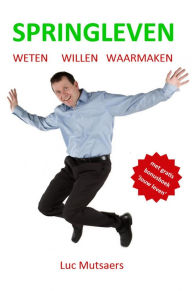 Title: Springleven: Weten, willen, waarmaken, Author: Luc Mutsaers