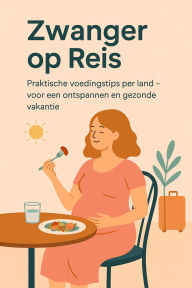 Title: Zwanger op reis: Praktische voedingstips per land - voor een ontspannen en gezonde vakantie, Author: Leroy de Graaf