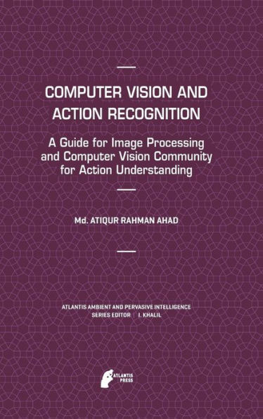 Computer Vision and Action Recognition: A Guide for Image Processing and Computer Vision Community for Action Understanding
