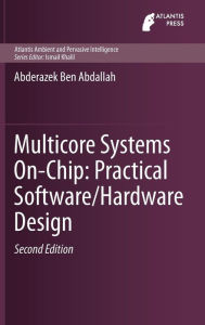 Title: Multicore Systems On-Chip: Practical Software/Hardware Design, Author: Abderazek Ben Abdallah
