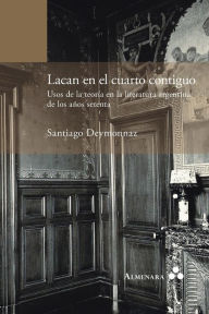 Title: Lacan en el cuarto contiguo. Usos de la teorï¿½a en la literatura argentina de los aï¿½os setenta, Author: Santiago Deymonnaz