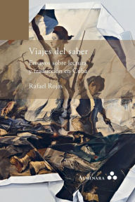 Title: Viajes del saber. Ensayos sobre lectura y traducción en Cuba, Author: Rafael Rojas