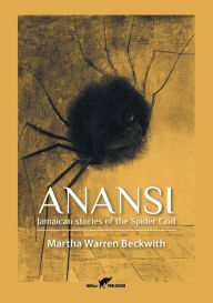 Title: Anansi: Jamaican stories of the Spider God, Author: Martha Warren Beckwith