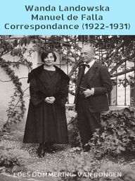 Title: Wanda Landowska - Manuel de Falla Correspondance (1922-1931), Author: Loes Dommering-van Rongen
