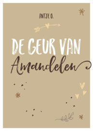 Title: De Geur van Amandelen, Author: Antje O.
