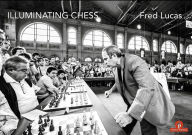 Title: Illuminating Chess: A Photobook by Fred Lucas on the World of Chess, Author: Fred Lucas