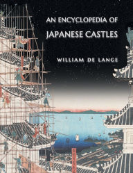 Title: An Encyclopedia of Japanese Castles, Author: William De Lange