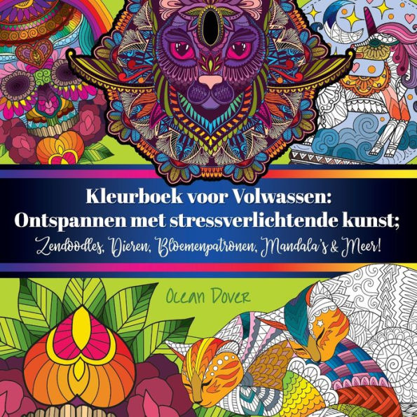 Kleurboek voor Volwassen: Ontspannen met stressverlichtende kunst; Zendoodles, Dieren, Bloemenpatronen, Mandala's & Meer!