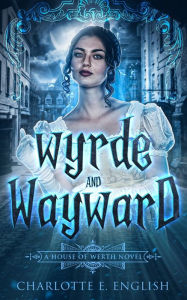 Title: Wyrde and Wayward, Author: Charlotte E English