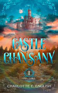 Title: Castle Chansany, Volume 1, Author: Charlotte E English