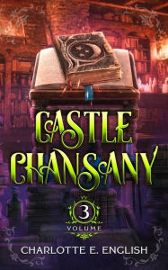 Title: Castle Chansany, Volume 3, Author: Charlotte E. English