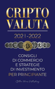 Title: Criptovaluta 2021-2022: Consigli di Commercio e Strategie di Investimento per Principianti (Bitcoin, Ethereum, Ripple, Doge, Cardano, Shiba, Safemoon, Binance Futures e altro), Author: Stellar Moon Publishing