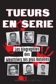 Title: Tueurs en SÃ¯Â¿Â½rie: Les biographies des Meurtriers les plus Notoires (Dans l'Esprit et les MÃ¯Â¿Â½thodes des Psychopathes, Sociopathes et Tortionnaires), Author: Rapports Sur Les Crimes RÃÂÂels