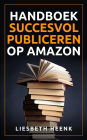 Handboek Succesvol Publiceren op Amazon: Wereldwijd Uitgeven en Boekpromotie kun je nu zelf!