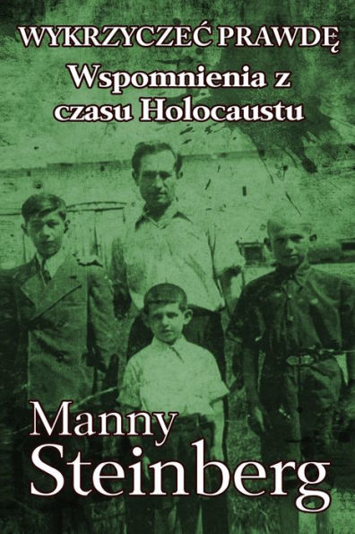 Wykrzyczec prawde: Wspomnienia z czasu Holocaustu